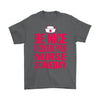 Nursing Student Shirt Be Nice I Could Be Your Nurse Gildan Mens T-Shirt