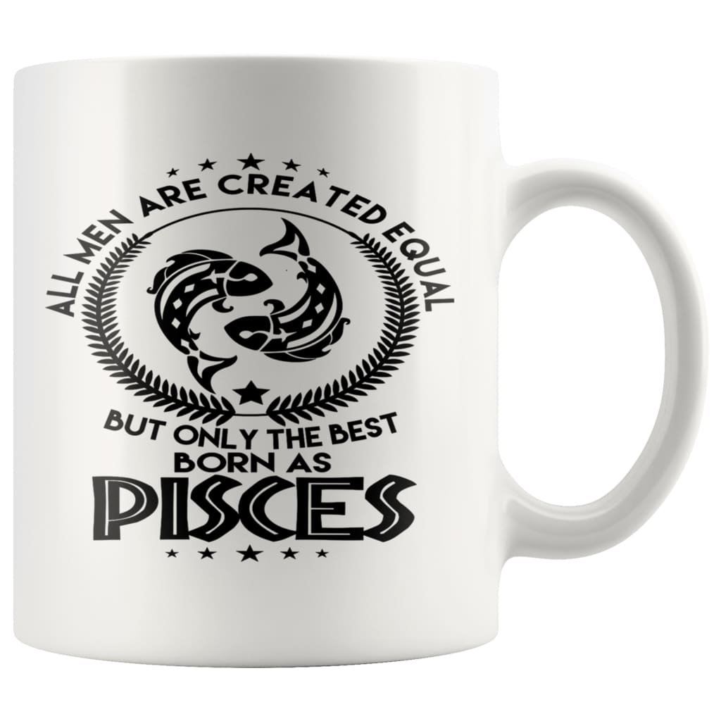 Pisces Zodiac Astrology Mug All Men Are Created Equal But 11oz White Coffee Mugs