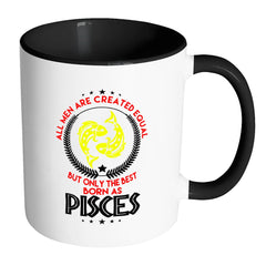 Pisces Zodiac Mug All Men Are Created Equal But White 11oz Accent Coffee Mugs