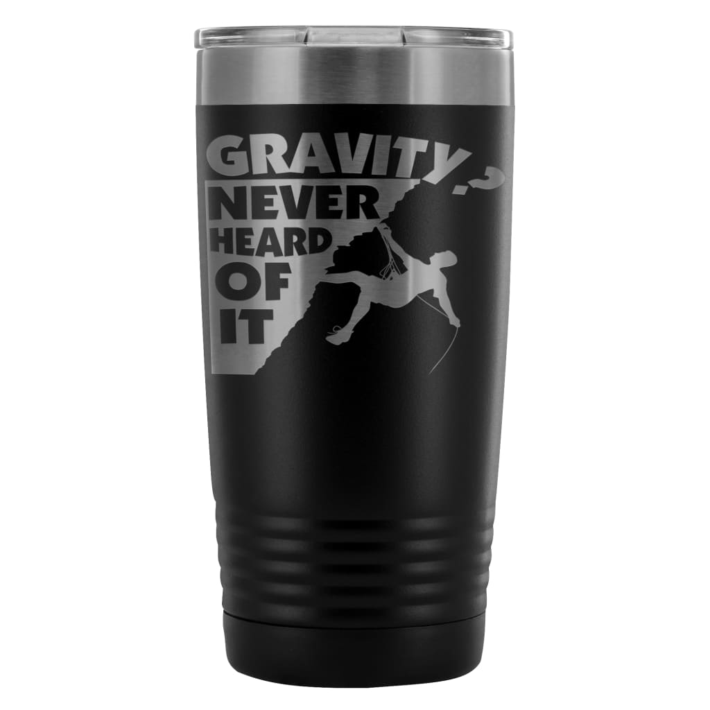 Rock Climbing Travel Mug Gravity? Never Heard Of It 20oz Stainless Steel Tumbler