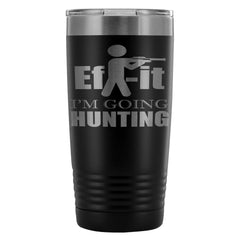 Travel Mug Ef-it Im Going Hunting 20oz Stainless Steel Tumbler