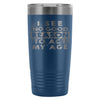 Travel Mug I See No Good Reason To Act My Age 20oz Stainless Steel Tumbler