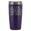 Travel Mug I See No Good Reason To Act My Age 20oz Stainless Steel Tumbler