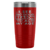 Travel Mug I See No Good Reason To Act My Age 20oz Stainless Steel Tumbler