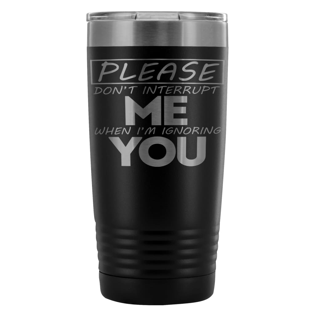 Travel Mug Please Dont Interrupt Me When Im 20oz Stainless Steel Tumbler
