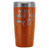 Travel Mug Wine Made Me Do It 20oz Stainless Steel Tumbler