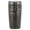 Travel Mug Wine Made Me Do It 20oz Stainless Steel Tumbler