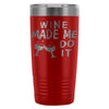 Travel Mug Wine Made Me Do It 20oz Stainless Steel Tumbler