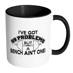 Weightlifting Mug Got 99 Problems But A Bench Aint White 11oz Accent Coffee Mugs