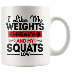 Weightlifting Mug I Like My Weights Heavy And My Squats 11oz White Coffee Mugs