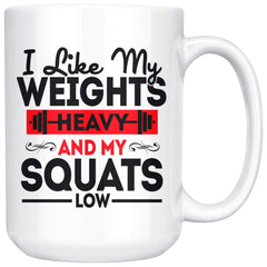 Weightlifting Mug I Like My Weights Heavy And My Squats 15oz White Coffee Mugs