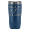 Welding Travel Mug Trust Me Im A Welder 20oz Stainless Steel Tumbler