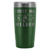 Welding Travel Mug Trust Me Im A Welder 20oz Stainless Steel Tumbler