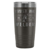 Welding Travel Mug Trust Me Im A Welder 20oz Stainless Steel Tumbler