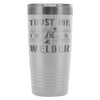 Welding Travel Mug Trust Me Im A Welder 20oz Stainless Steel Tumbler
