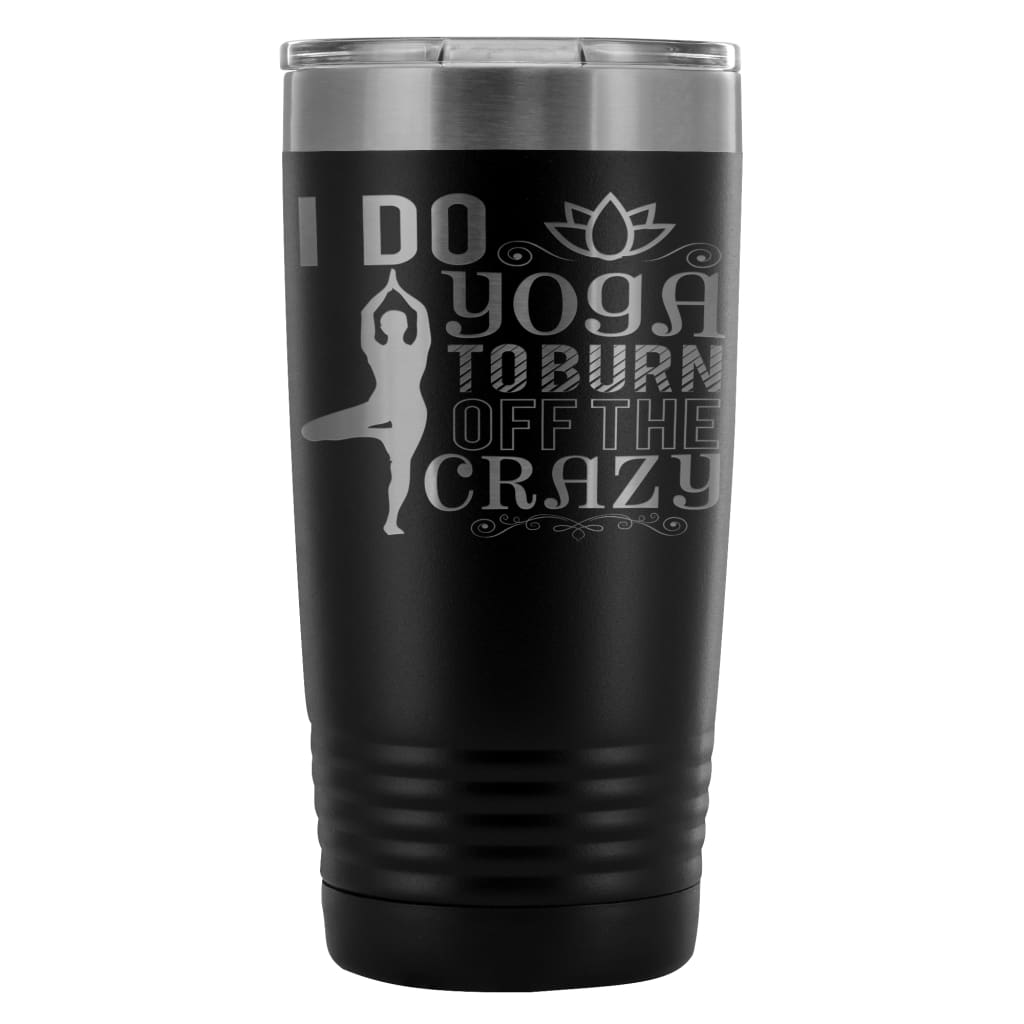 Yoga Travel Mug I Do Yoga To Burn Off The Crazy 20oz Stainless Steel Tumbler