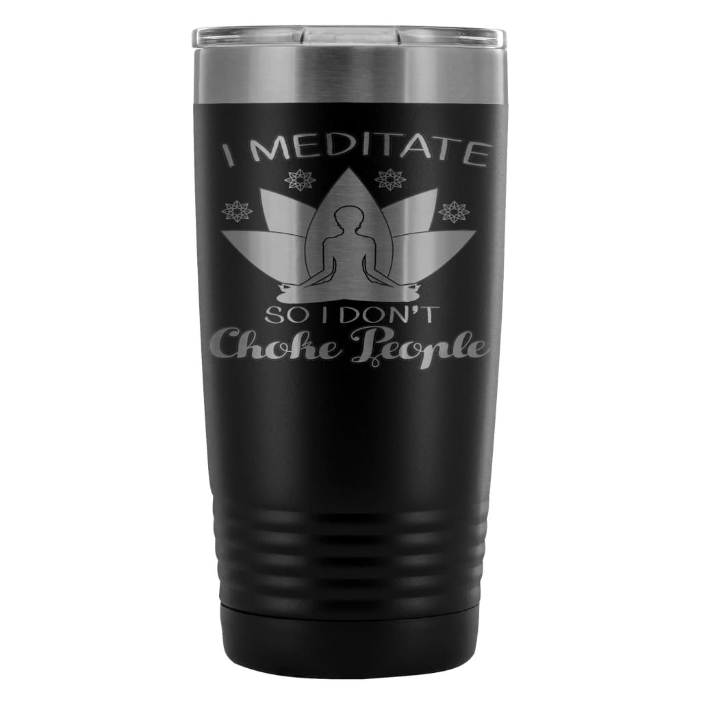 Yoga Travel Mug I Meditate So I Dont Choke People 20oz Stainless Steel Tumbler