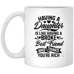Funny Parenting Mom Dad Mug Having A Daughter Is Like Having A Broke Best Friend Who Thinks You're Rich Coffee Cup 11oz White XP8434