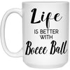 Funny Bocce Ball Mug Life Is Better With Bocce Ball Coffee Cup 15oz White 21504