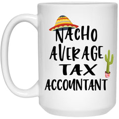 Funny Tax Accountant Mug Nacho Average Tax Accountant Coffee Cup 15oz White 21504
