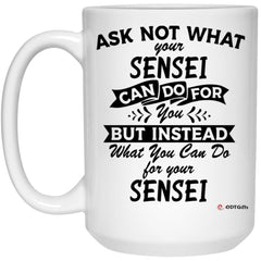 Funny Sensei Mug Ask Not What Your Sensei Can Do For You Coffee Cup 15oz White 21504