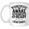 Funny Quote Mug Just Because I'm Awake Doesn't Mean I'm Ready To Do Things Coffee Cup 11oz White XP8434