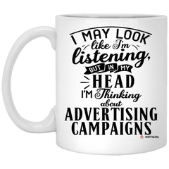 Funny Advertising Manager Mug I May Look Like I'm Listening But In My Head I'm Thinking About Advertising Campaigns Coffee Cup 11oz White XP8434