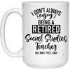 Funny Social Studies Teacher Mug I Dont Always Enjoy Being a Retired Social Studies Teacher Oh Wait Yes I Do Coffee Cup 15oz White 21504