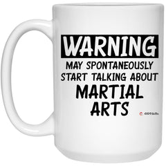 Funny Martial Arts Mug Warning May Spontaneously Start Talking About Martial arts Coffee Cup 15oz White 21504