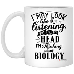 Funny Biologist Mug I May Look Like I'm Listening But In My Head I'm Thinking About Biology Coffee Cup 11oz White XP8434