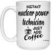 Funny Nuclear Power Technician Mug Instant Nuclear Power Technician Just Add Coffee Cup 15oz White 21504