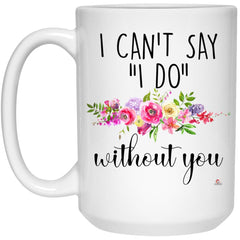 Bridesmaid Proposal Mug I Can't Say I Do Without You Coffee Cup 15oz White 21504