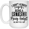 Funny Pricing Analyst Mug I Dont Always Enjoy Being a Retired Pricing Analyst Oh Wait Yes I Do Coffee Cup 15oz White 21504