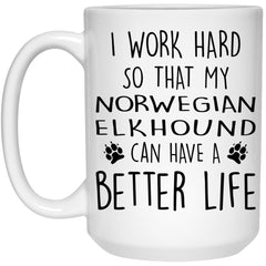 Funny Norwegian Elkhound Mug I Work Hard So That My Norwegian Elkhound Can Have A Better Life Coffee Mug 15oz White 21504