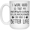 Funny Norwegian Elkhound Mug I Work Hard So That My Norwegian Elkhound Can Have A Better Life Coffee Mug 15oz White 21504