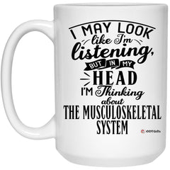 Funny Chiropractor Mug I May Look Like I'm Listening But In My Head I'm Thinking About The Musculoskeletal System Coffee Cup 15oz White 21504