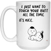 Funny Couples Relationship Mug I Just Want to Touch Your Butt All the Time Its Nice Coffee Cup 15oz White 21504