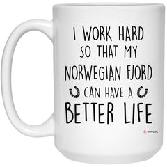 ODDITEES Funny Norwegian Fjord Horse Mug I Work Hard So That My Norwegian Fjord Can Have A Better Life Coffee Cup 15oz White 21504