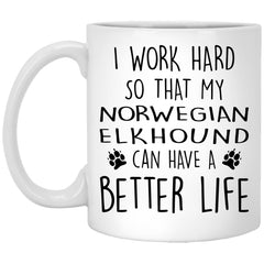 Funny Norwegian Elkhound Mug I Work Hard So That My Norwegian Elkhound Can Have A Better Life Coffee Mug 11oz White XP8434