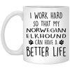 Funny Norwegian Elkhound Mug I Work Hard So That My Norwegian Elkhound Can Have A Better Life Coffee Mug 11oz White XP8434