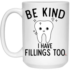 Funny Dentist Mug Be Kind I Have Fillings Too Coffee Cup 15oz White 21504