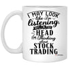 Funny Stock Trader Mug I May Look Like I'm Listening But In My Head I'm Thinking About Stock Trading Coffee Cup 11oz White XP8434