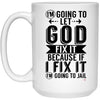 Funny Life Quote Mug I'm Going Let God Fix It Because If I Fix It I'm Going To Jail Coffee Cup 15oz White 21504