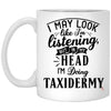 Funny Taxidermy Mug I May Look Like I'm Listening But In My Head I'm Thinking About Taxidermy Coffee Cup 11oz White XP8434