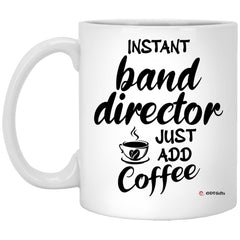 Funny Band Director Mug Instant Band Director Just Add Coffee Cup White Coffee Mug Funny Band Director Mug Instant Band Director Just Add Coffee Cup 11oz White