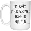 Funny Breast Cancer Survivor Mug I'm Sorry Your Boobies Tried To Kill You Coffee Cup 15oz White 21504