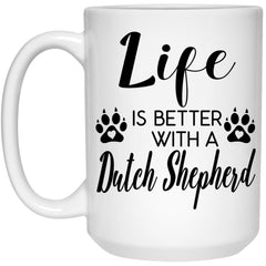 Funny Dutch Shepherd Dog Mug Life Is Better With A Dutch Shepherd Coffee Cup 15oz White 21504