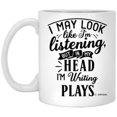 Funny Playwright Mug I May Look Like I'm Listening But In My Head I'm Writing Plays Coffee Cup 11oz White XP8434