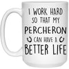 Funny Percheron Mug I Work Hard So That My Percheron Can Have A Better Life Coffee Cup 15oz White 21504