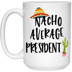 Funny President Mug Nacho Average President Coffee Cup 15oz White 21504